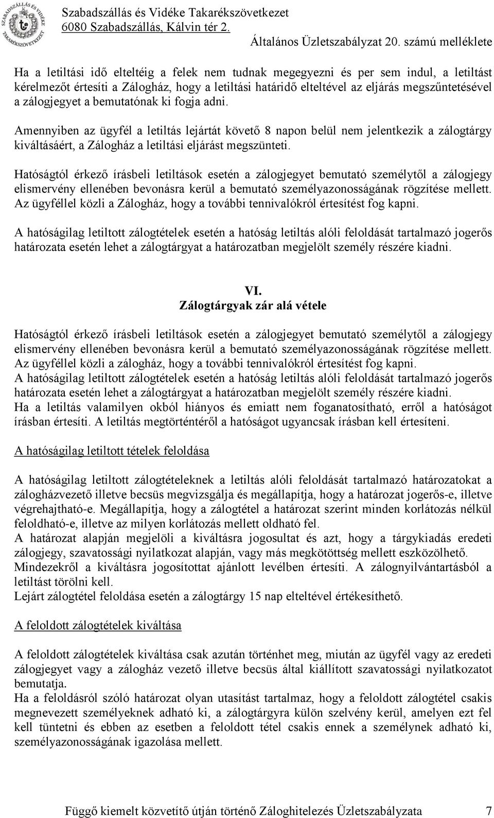 Hatóságtól érkező írásbeli letiltások esetén a zálogjegyet bemutató személytől a zálogjegy elismervény ellenében bevonásra kerül a bemutató személyazonosságának rögzítése mellett.