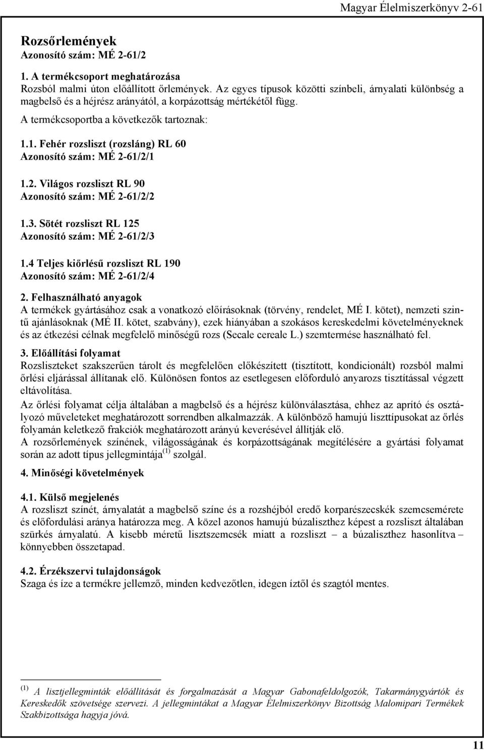 1. Fehér rozsliszt (rozsláng) RL 60 Azonosító szám: MÉ 2-61/2/1 1.2. Világos rozsliszt RL 90 Azonosító szám: MÉ 2-61/2/2 1.3. Sötét rozsliszt RL 125 Azonosító szám: MÉ 2-61/2/3 1.