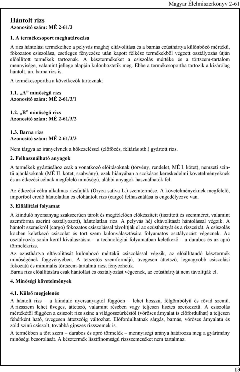 termékekből végzett osztályozás útján előállított termékek tartoznak. A késztermékeket a csiszolás mértéke és a törtszem-tartalom mennyisége, valamint jellege alapján különböztetik meg.