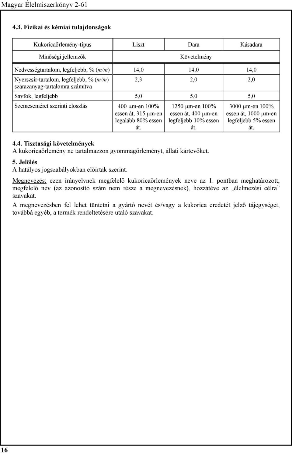 1250 µm-en 100% essen át, 400 µm-en 10% essen át. 4.4. Tisztasági követelmények A kukoricaőrlemény ne tartalmazzon gyommagőrleményt, állati kártevőket. 5.