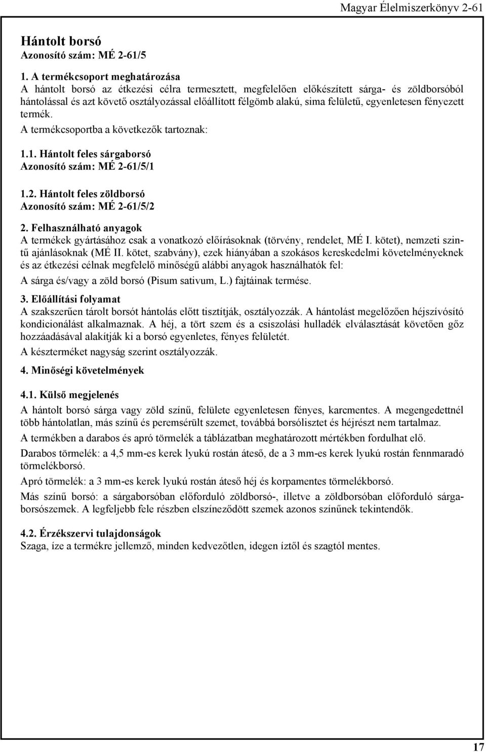 felületű, egyenletesen fényezett termék. A termékcsoportba a következők tartoznak: 1.1. Hántolt feles sárgaborsó Azonosító szám: MÉ 2-61/5/1 1.2. Hántolt feles zöldborsó Azonosító szám: MÉ 2-61/5/2 2.