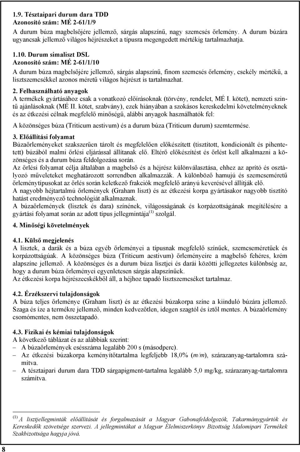 Durum simaliszt DSL Azonosító szám: MÉ 2-61/1/10 A durum búza magbelsőjére jellemző, sárgás alapszínű, finom szemcsés őrlemény, csekély mértékű, a lisztszemcsékkel azonos méretű világos héjrészt is