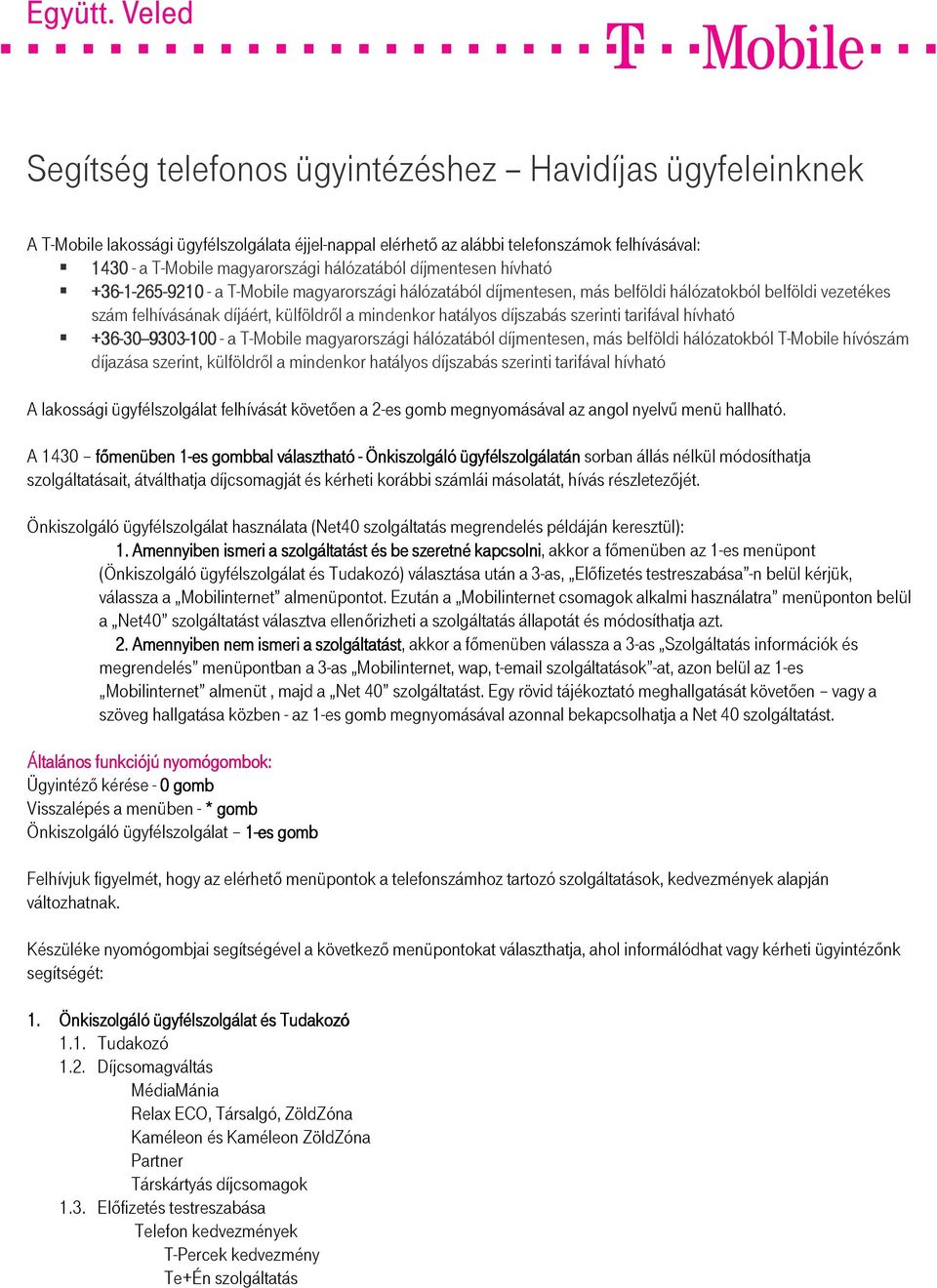 díjszabás szerinti tarifával hívható +36-30 30-- --9303 9303-100 - a T-Mobile magyarországi hálózatából díjmentesen, más belföldi hálózatokból T-Mobile hívószám díjazása szerint, külföldről a