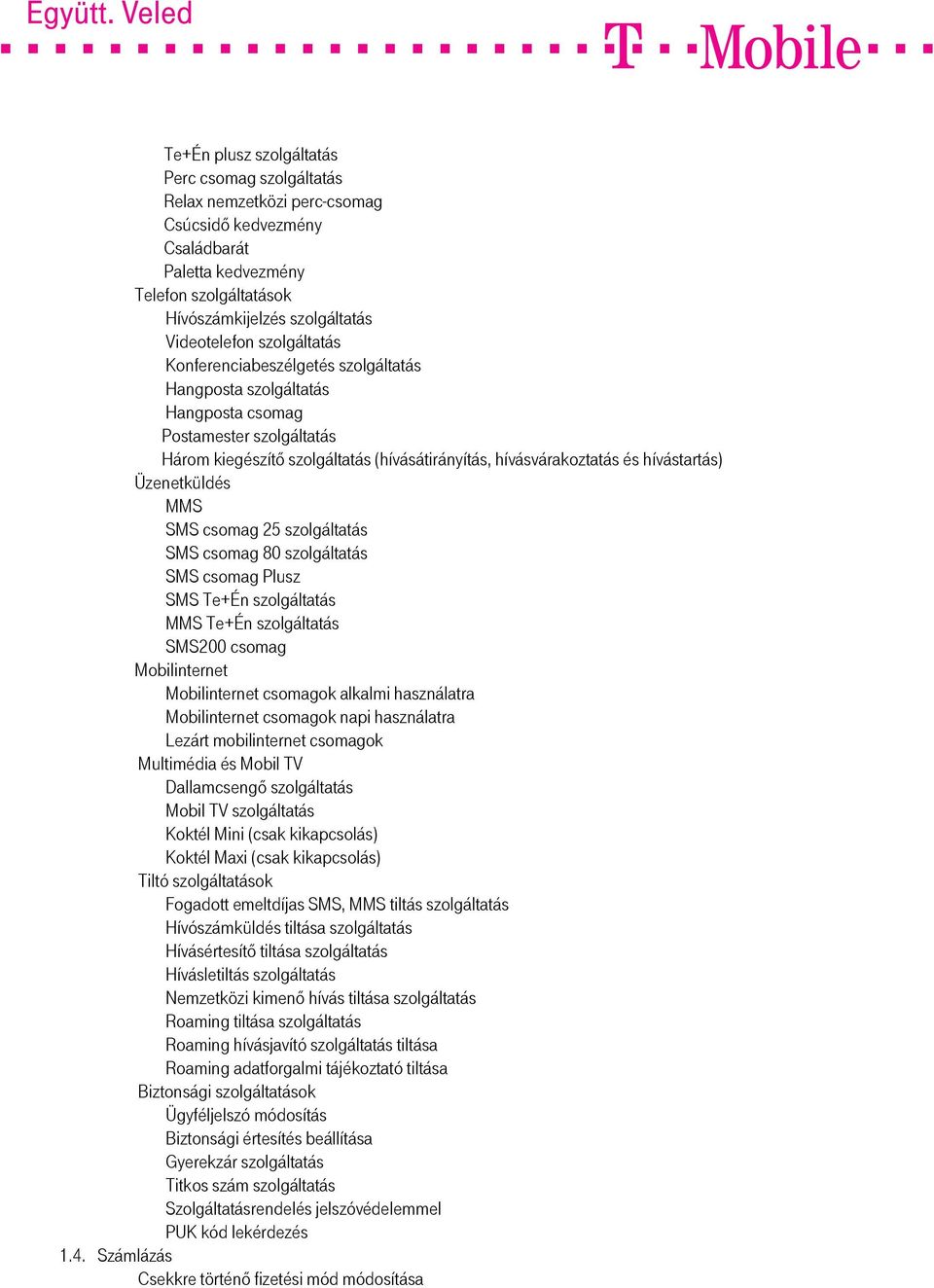 Üzenetküldés MMS SMS csomag 25 szolgáltatás SMS csomag 80 szolgáltatás SMS csomag Plusz SMS Te+Én szolgáltatás MMS Te+Én szolgáltatás SMS200 csomag Mobilinternet Mobilinternet csomagok alkalmi