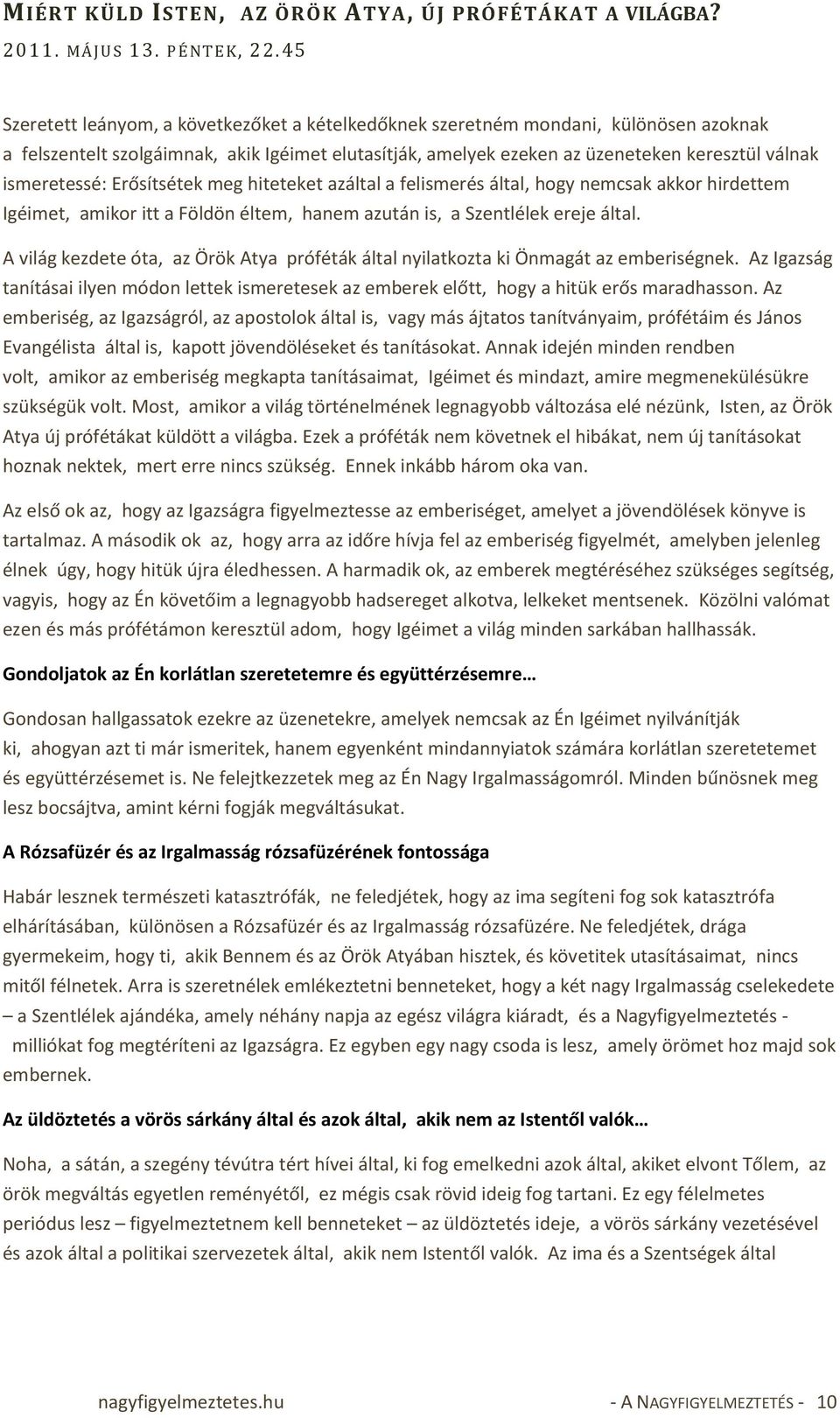 ismeretessé: Erősítsétek meg hiteteket azáltal a felismerés által, hogy nemcsak akkor hirdettem Igéimet, amikor itt a Földön éltem, hanem azután is, a Szentlélek ereje által.