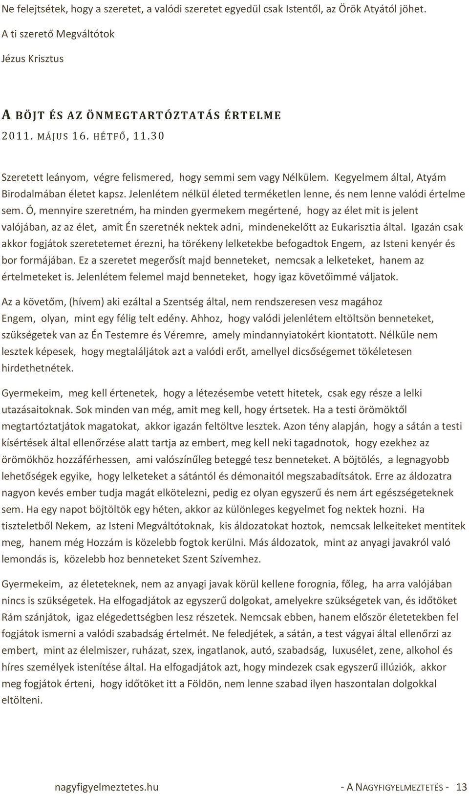 Jelenlétem nélkül életed terméketlen lenne, és nem lenne valódi értelme sem.