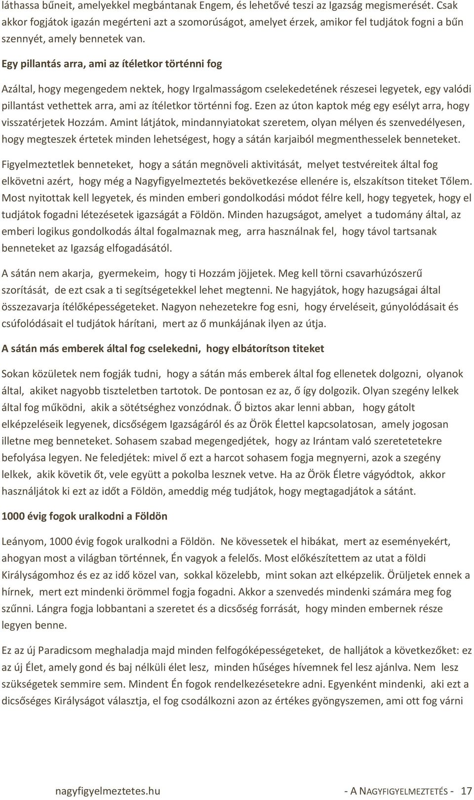 Egy pillantás arra, ami az ítéletkor történni fog Azáltal, hogy megengedem nektek, hogy Irgalmasságom cselekedetének részesei legyetek, egy valódi pillantást vethettek arra, ami az ítéletkor történni