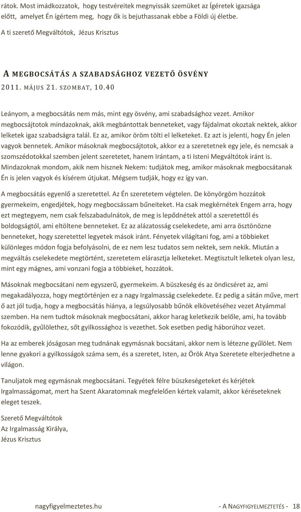 Amikor megbocsájtotok mindazoknak, akik megbántottak benneteket, vagy fájdalmat okoztak nektek, akkor lelketek igaz szabadságra talál. Ez az, amikor öröm tölti el lelketeket.