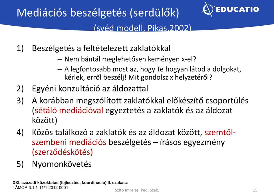 2) Egyéni konzultáció az áldozattal 3) A korábban megszólított zaklatókkal előkészítő csoportülés (sétáló mediációval egyeztetés a zaklatók és