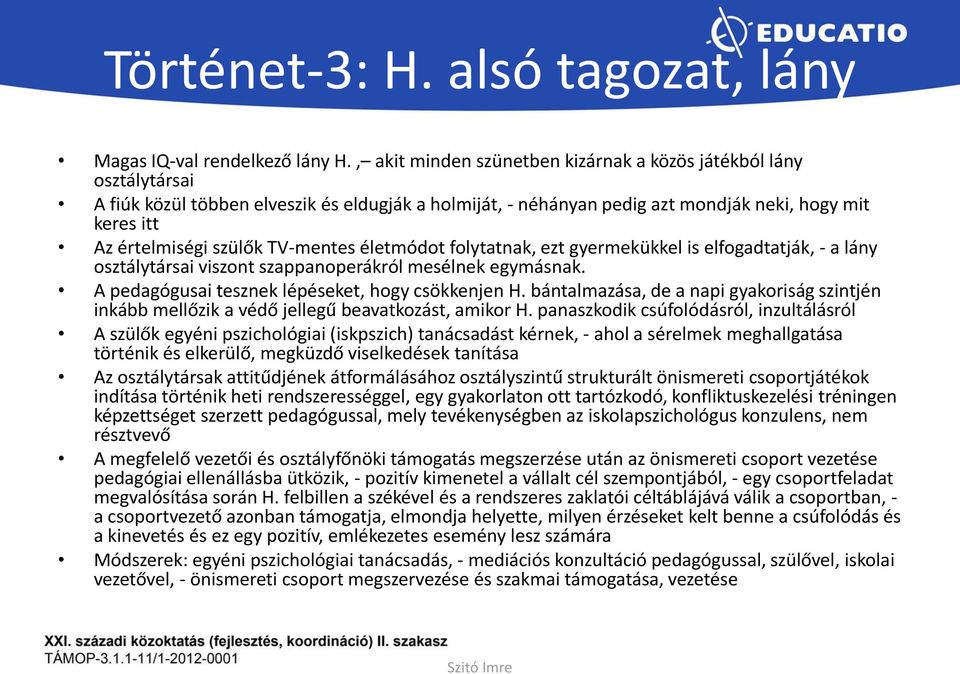 TV-mentes életmódot folytatnak, ezt gyermekükkel is elfogadtatják, - a lány osztálytársai viszont szappanoperákról mesélnek egymásnak. A pedagógusai tesznek lépéseket, hogy csökkenjen H.