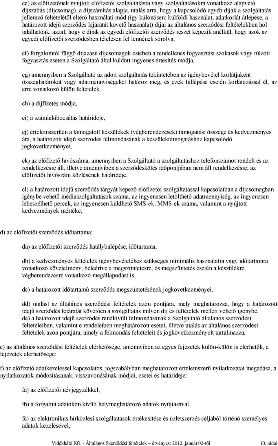 feltételekben hol találhatóak, azzal, hogy e díjak az egyedi előfizetői szerződés részét képezik anélkül, hogy azok az egyedi előfizetői szerződésben tételesen fel lennének sorolva, cf) forgalomtól