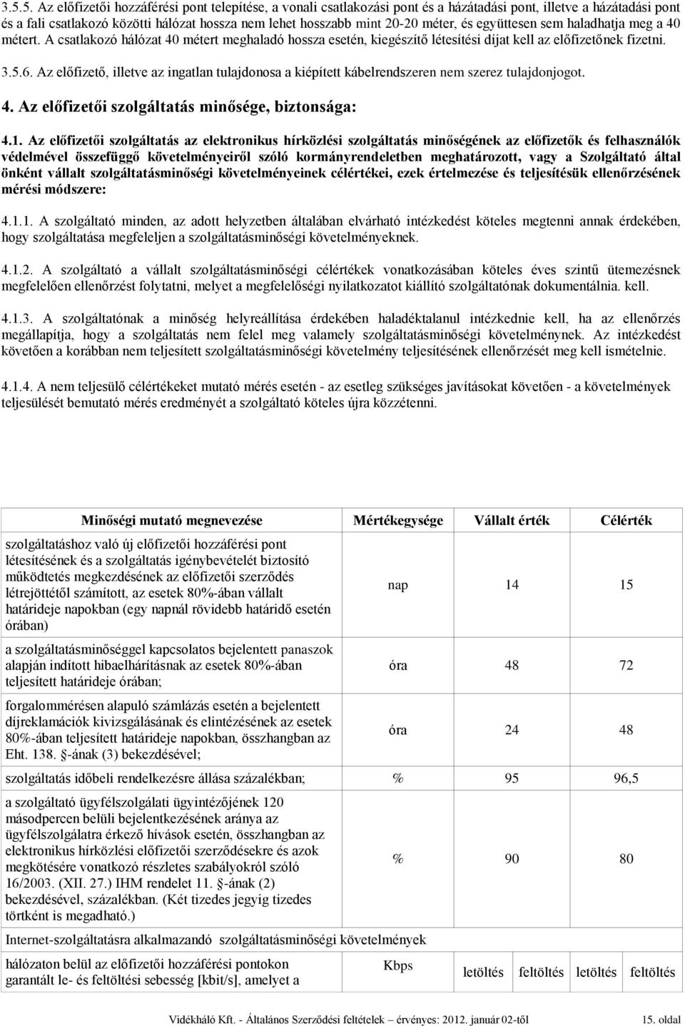 Az előfizető, illetve az ingatlan tulajdonosa a kiépített kábelrendszeren nem szerez tulajdonjogot. 4. Az előfizetői szolgáltatás minősége, biztonsága: 4.1.