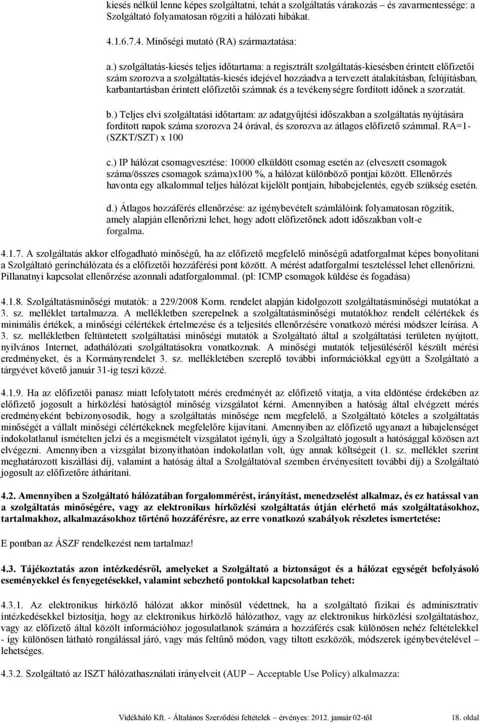 karbantartásban érintett előfizetői számnak és a tevékenységre fordított időnek a szorzatát. b.