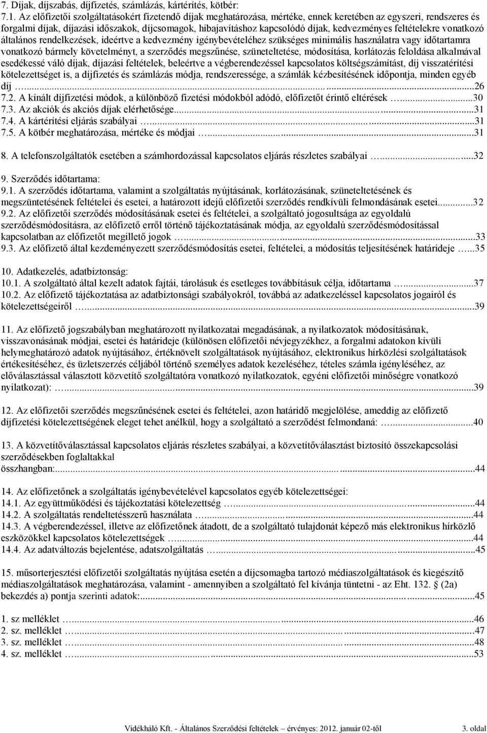 kedvezményes feltételekre vonatkozó általános rendelkezések, ideértve a kedvezmény igénybevételéhez szükséges minimális használatra vagy időtartamra vonatkozó bármely követelményt, a szerződés