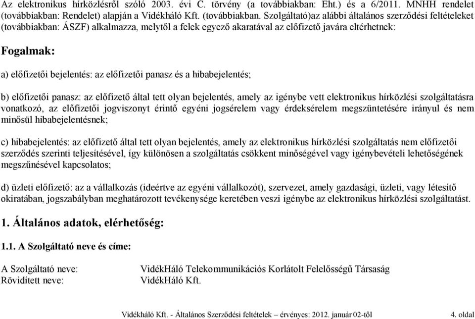 Szolgáltató)az alábbi általános szerződési feltételeket (továbbiakban: ÁSZF) alkalmazza, melytől a felek egyező akaratával az előfizető javára eltérhetnek: Fogalmak: a) előfizetői bejelentés: az