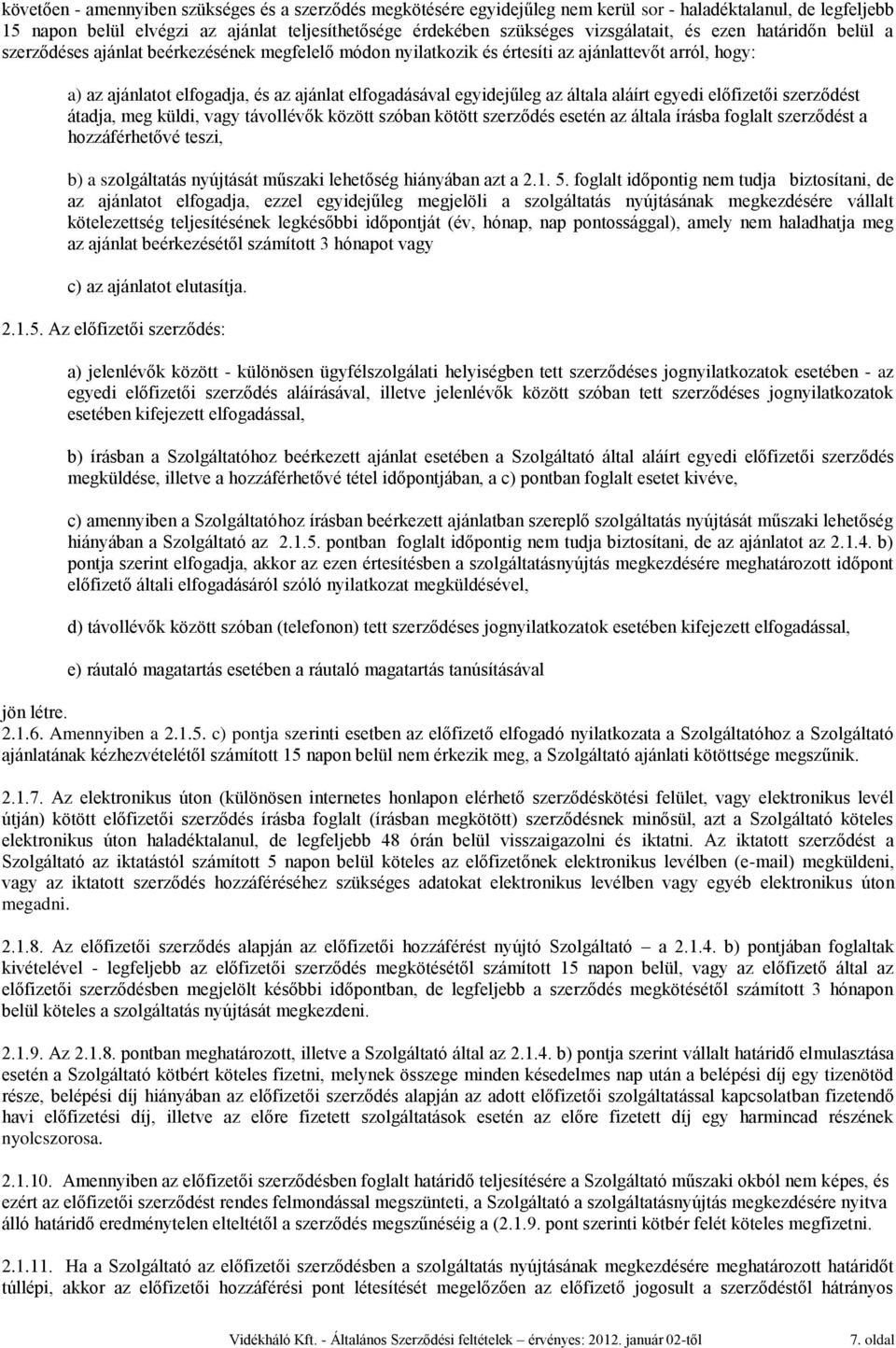 egyidejűleg az általa aláírt egyedi előfizetői szerződést átadja, meg küldi, vagy távollévők között szóban kötött szerződés esetén az általa írásba foglalt szerződést a hozzáférhetővé teszi, b) a