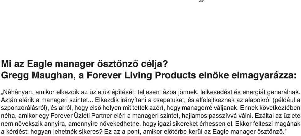 .. Elkezdik irányítani a csapatukat, és elfelejtkeznek az alapokról (például a szponzorálásról), és arról, hogy első helyen mit tettek azért, hogy managerré váljanak.