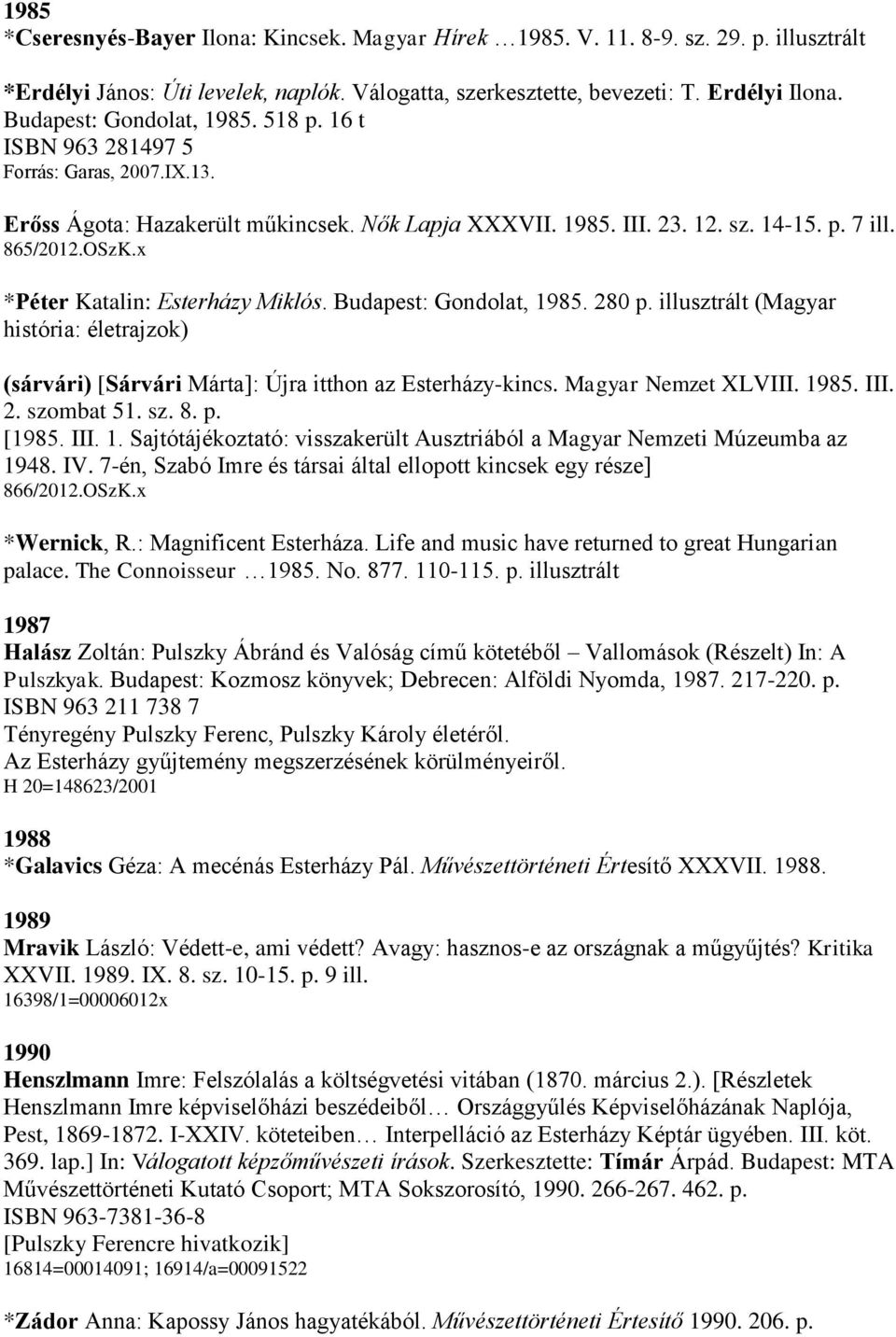 Budapest: Gondolat, 1985. 280 p. illusztrált (Magyar história: életrajzok) (sárvári) [Sárvári Márta]: Újra itthon az Esterházy-kincs. Magyar Nemzet XLVIII. 1985. III. 2. szombat 51. sz. 8. p. [1985.