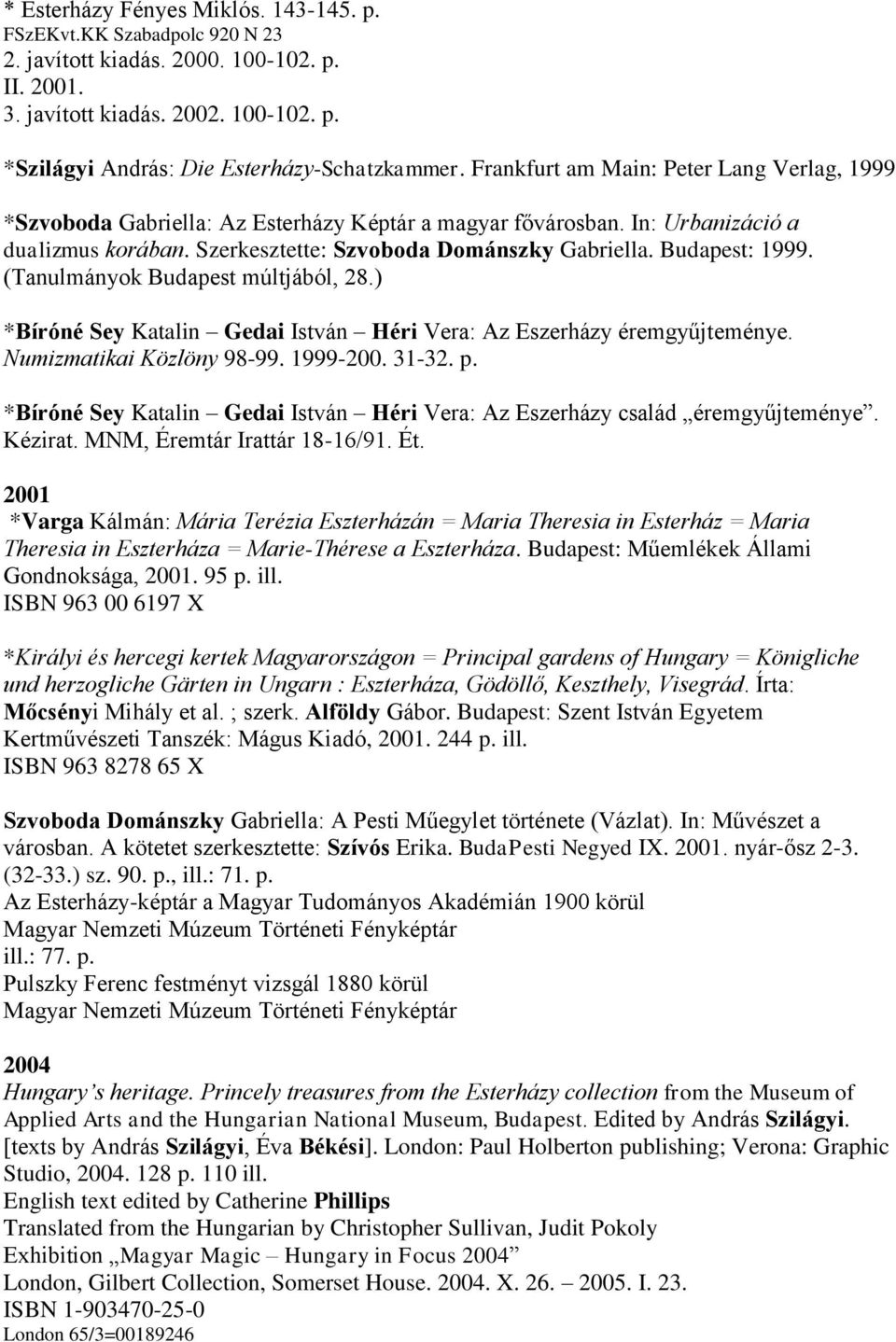 Budapest: 1999. (Tanulmányok Budapest múltjából, 28.) *Bíróné Sey Katalin Gedai István Héri Vera: Az Eszerházy éremgyűjteménye. Numizmatikai Közlöny 98-99. 1999-200. 31-32. p.