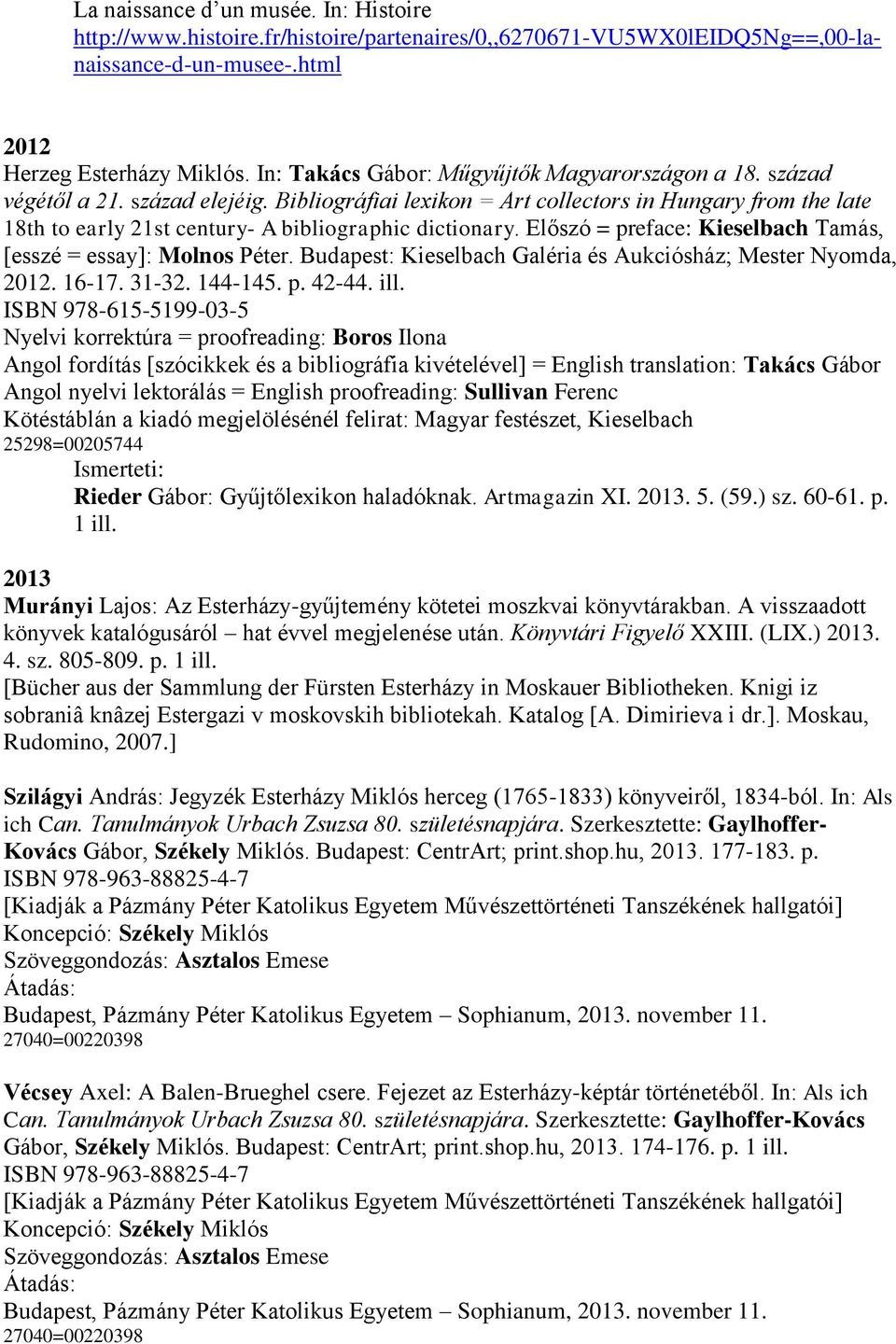 Bibliográfiai lexikon = Art collectors in Hungary from the late 18th to early 21st century- A bibliographic dictionary. Előszó = preface: Kieselbach Tamás, [esszé = essay]: Molnos Péter.
