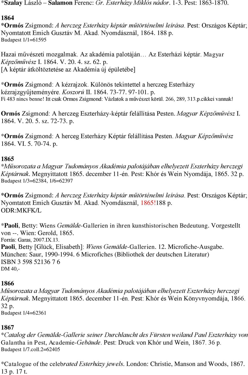 20. 4. sz. 62. p. [A képtár átköltöztetése az Akadémia új épületébe] *Ormós Zsigmond: A kézrajzok. Különös tekintettel a herczeg Esterházy kézrajzgyűjteményére. Koszorú II. 1864. 73-77. 97-101. p. Fi 483 nincs benne!