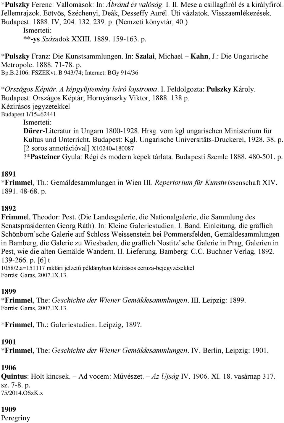 .B.2106: FSZEKvt. B 943/74; Internet: BGy 914/36 *Országos Képtár. A képgyűjtemény leíró lajstroma. I. Feldolgozta: Pulszky Károly. Budapest: Országos Képtár; Hornyánszky Viktor, 1888. 138 p.