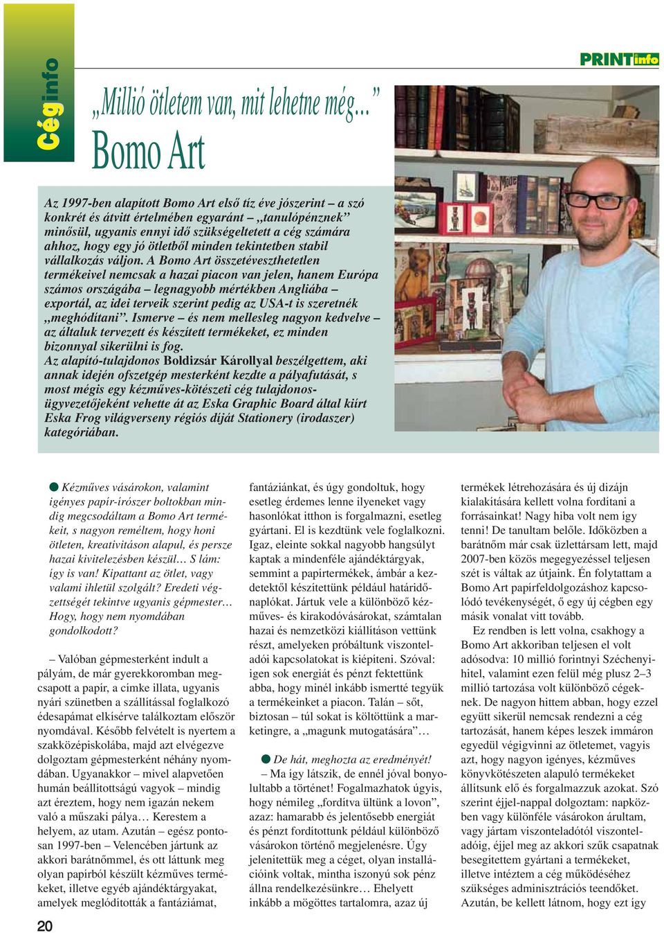 A Bomo Art összetéveszthetetlen termékeivel nemcsak a hazai piacon van jelen, hanem Európa számos országába legnagyobb mértékben Angliába exportál, az idei terveik szerint pedig az USA-t is szeretnék