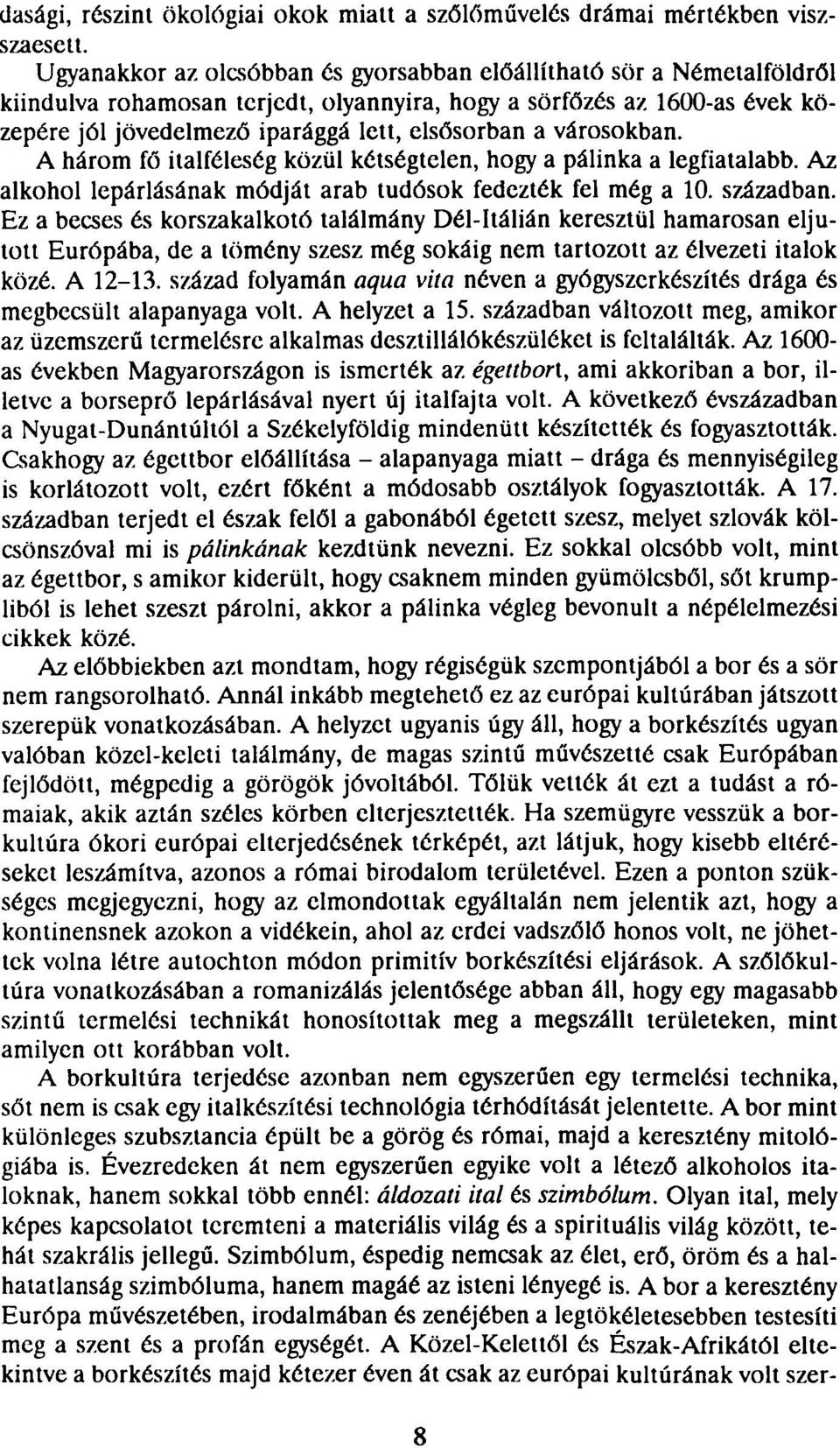 városokban. A három fő italféleség közül kétségtelen, hogy a pálinka a legfiatalabb. Az alkohol lepárlásának módját arab tudósok fedezték fel még a 10. században.