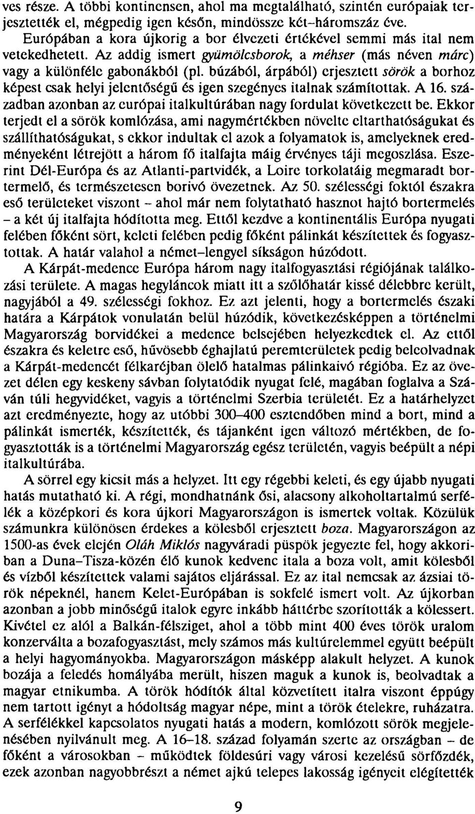 búzából, árpából) erjesztett sörök a borhoz képest csak helyi jelentőségű és igen szegényes italnak számítottak. A 16. században azonban az európai italkultúrában nagy fordulat következett be.