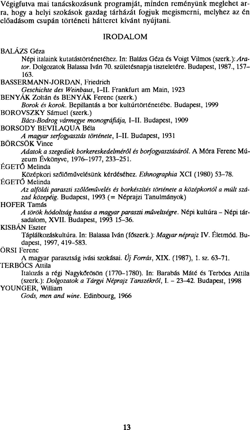 BASSERMANN-JORDAN, Friedrich Geschichte des Weinbaus, I II. Frankfurt am Main, 1923 BENYÁK Zoltán és BENYÁK Ferenc (szerk.) Borok és korok. Bepillantás a bor kultúrtörténetébe.