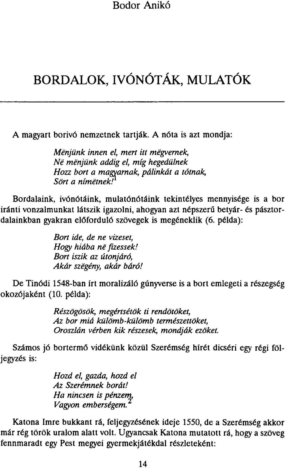 Bordalaink, ivónótáink, mulatónótáink tekintélyes mennyisége is a bor iránti vonzalmunkat látszik igazolni, ahogyan azt népszerű betyár- és pásztordalainkban gyakran előforduló szövegek is megéneklik