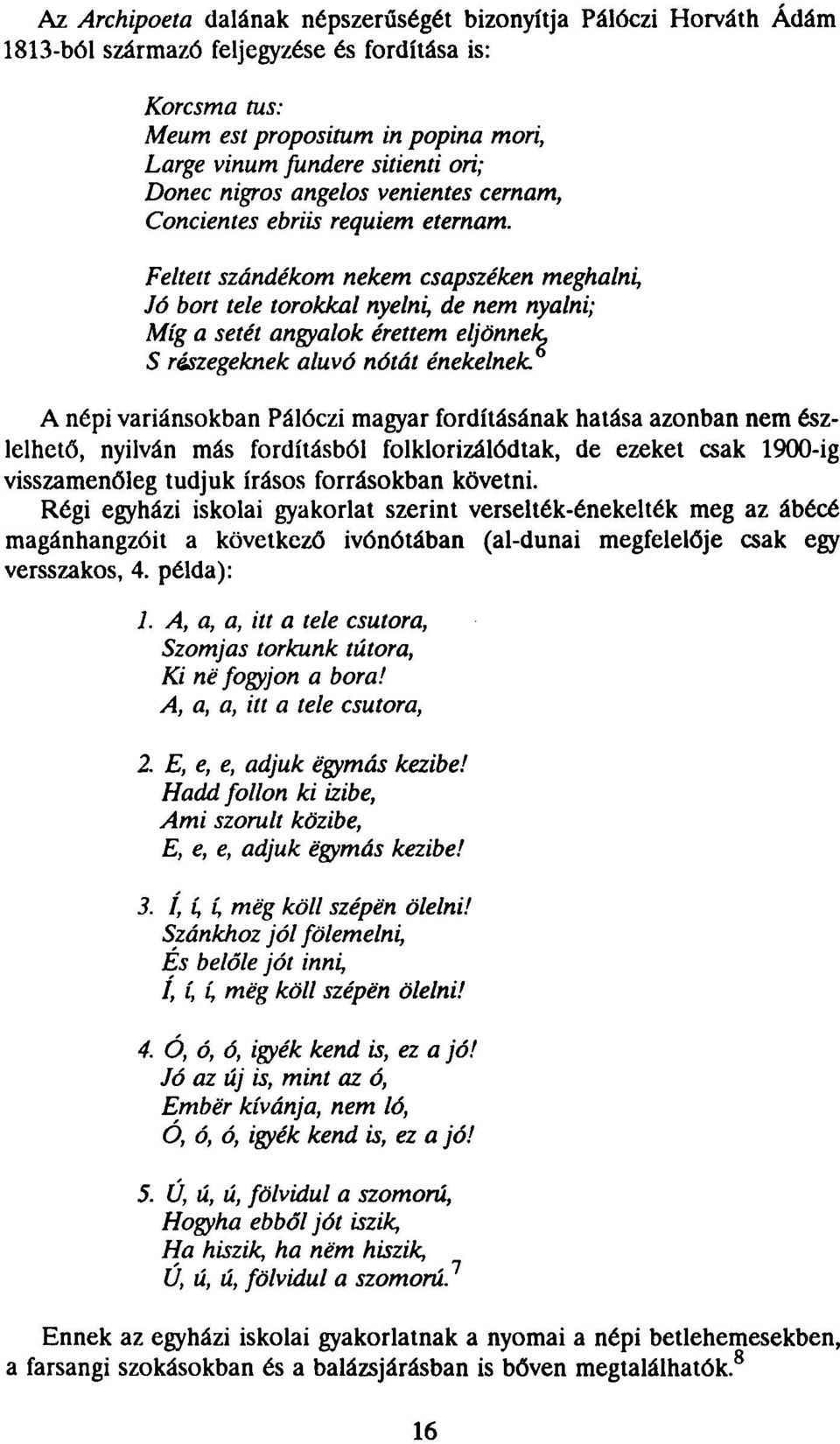 Feltett szándékom nekem csapszéken meghalni, Jó bort tele torokkal nyelni, de nem nyalni; Míg a setét angyalok érettem eljönnek S részegeknek aluvó nótát énekelnek A népi variánsokban Pálóczi magyar