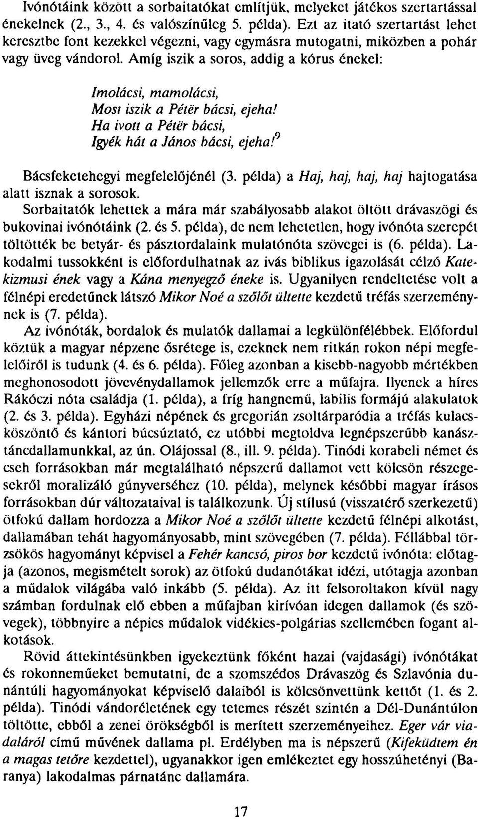 Amíg iszik a soros, addig a kórus énekel: Imolácsi, mamolácsi, Most iszik a Péter bácsi, ejeha! Ha ivott a Péter bácsi, Igyék hát a János bácsi, ejeha! 9 Bácsfeketehegyi megfelelőjénél (3.