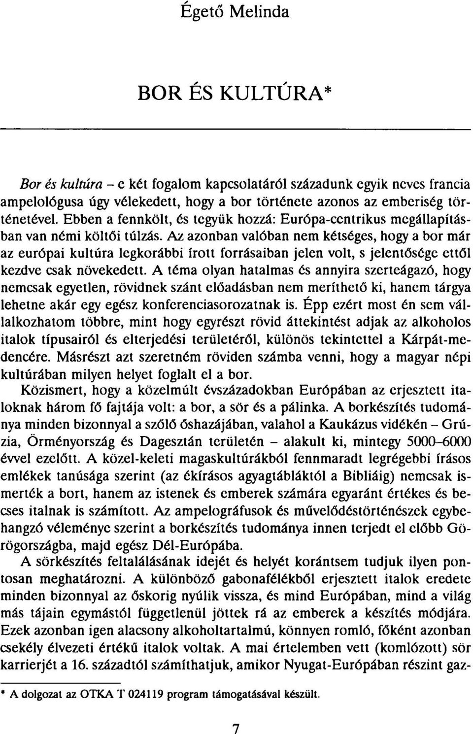 Az azonban valóban nem kétséges, hogy a bor már az európai kultúra legkorábbi írott forrásaiban jelen volt, s jelentősége ettől kezdve csak növekedett.