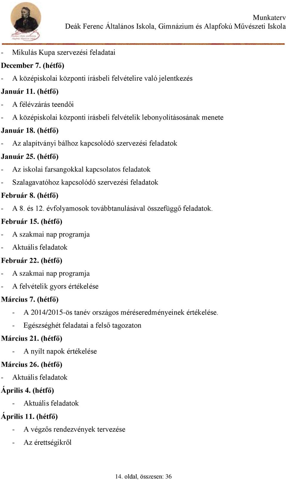 (hétfő) - Az iskolai farsangokkal kapcsolatos feladatok - Szalagavatóhoz kapcsolódó szervezési feladatok Február 8. (hétfő) - A 8. és 12. évfolyamosok továbbtanulásával összefüggő feladatok.