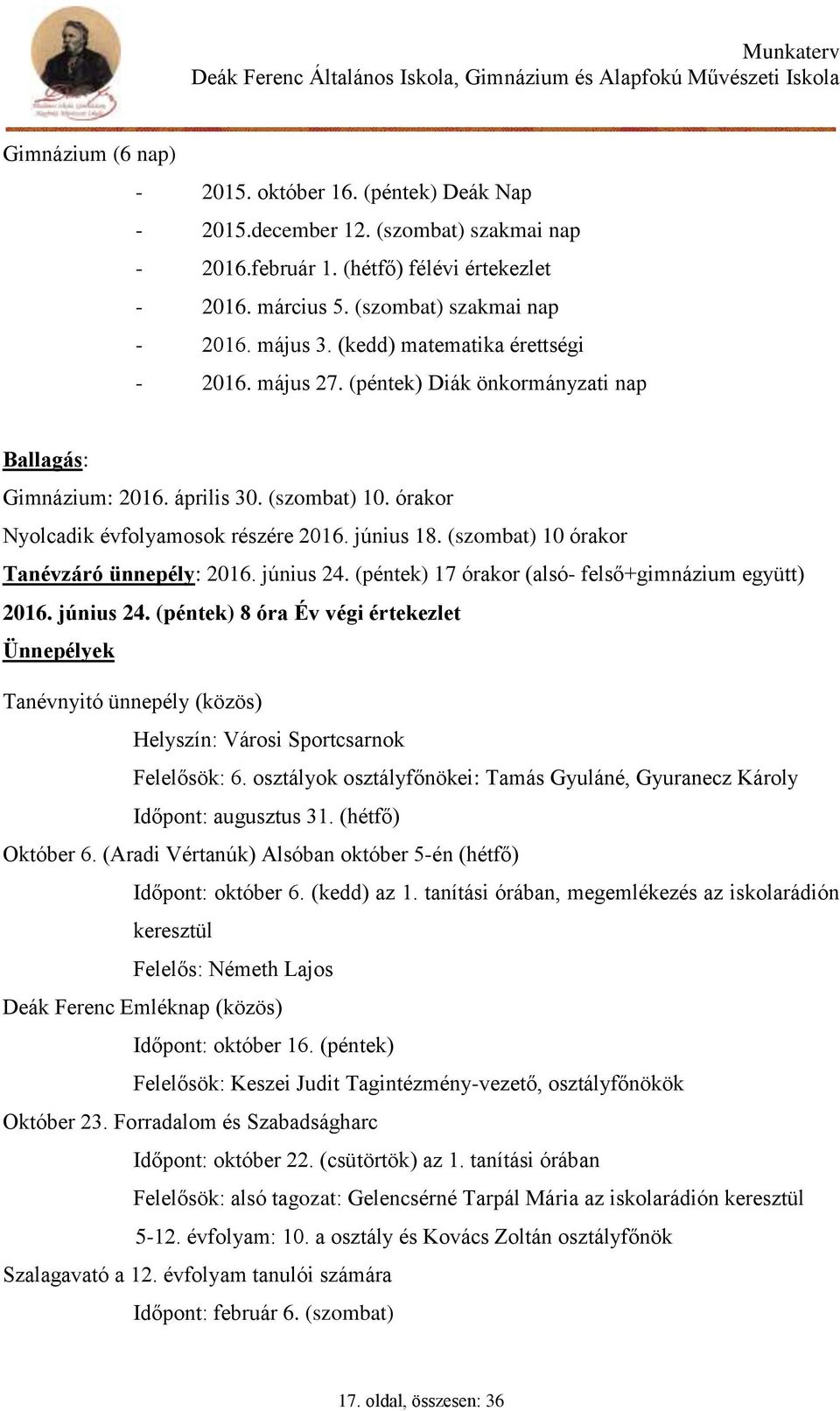 (szombat) 10 órakor Tanévzáró ünnepély: 2016. június 24. (péntek) 17 órakor (alsó- felső+gimnázium együtt) 2016. június 24. (péntek) 8 óra Év végi értekezlet Ünnepélyek Tanévnyitó ünnepély (közös) Helyszín: Városi Sportcsarnok Felelősök: 6.