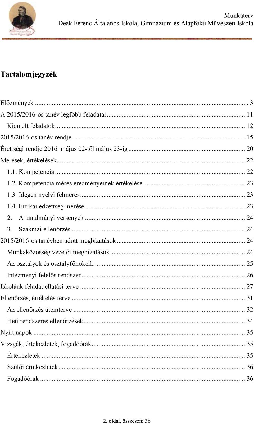 A tanulmányi versenyek... 24 3. Szakmai ellenőrzés... 24 2015/2016-ös tanévben adott megbízatások... 24 Munkaközösség vezetői megbízatások... 24 Az osztályok és osztályfőnökeik.