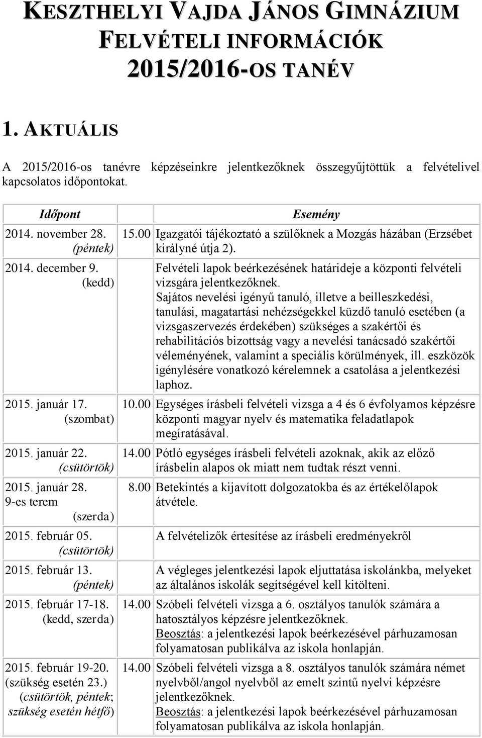 (péntek) 2015. február 17-18. (kedd, szerda) 2015. február 19-20. (szükség esetén 23.) (csütörtök, péntek; szükség esetén hétfő) Esemény 15.