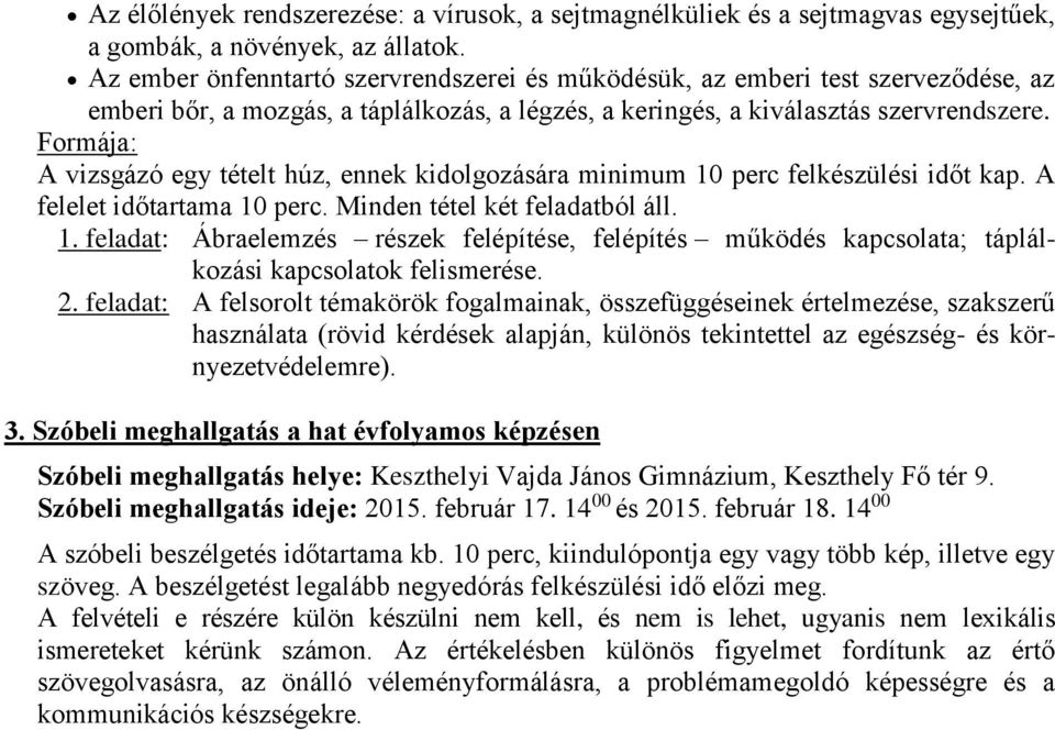 Formája: A vizsgázó egy tételt húz, ennek kidolgozására minimum 10 perc felkészülési időt kap. A felelet időtartama 10 perc. Minden tétel két feladatból áll. 1. feladat: Ábraelemzés részek felépítése, felépítés működés kapcsolata; táplálkozási kapcsolatok felismerése.