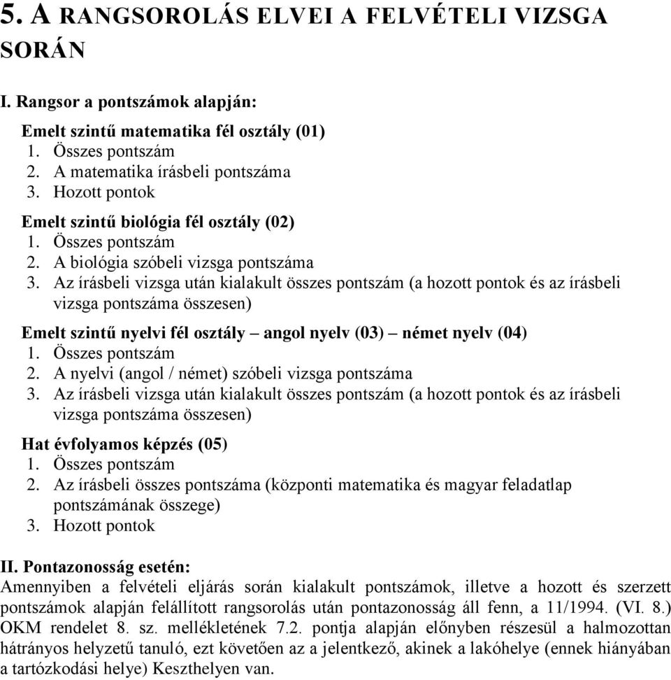 Az írásbeli vizsga után kialakult összes pontszám (a hozott pontok és az írásbeli vizsga pontszáma összesen) Emelt szintű nyelvi fél osztály angol nyelv (03) német nyelv (04) 1. Összes pontszám 2.