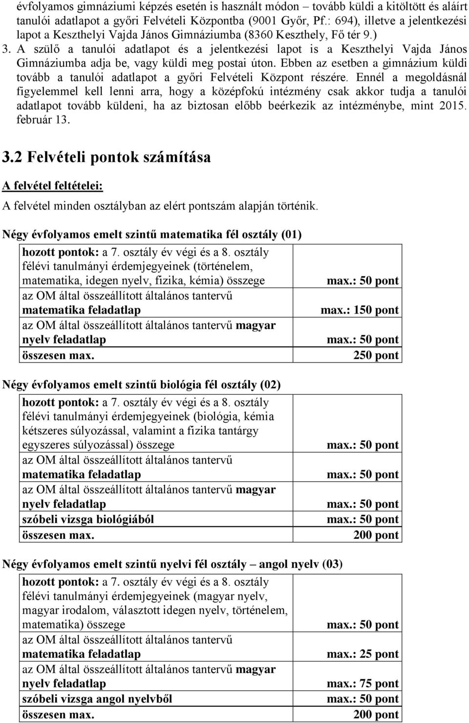 A szülő a tanulói adatlapot és a jelentkezési lapot is a Keszthelyi Vajda János Gimnáziumba adja be, vagy küldi meg postai úton.