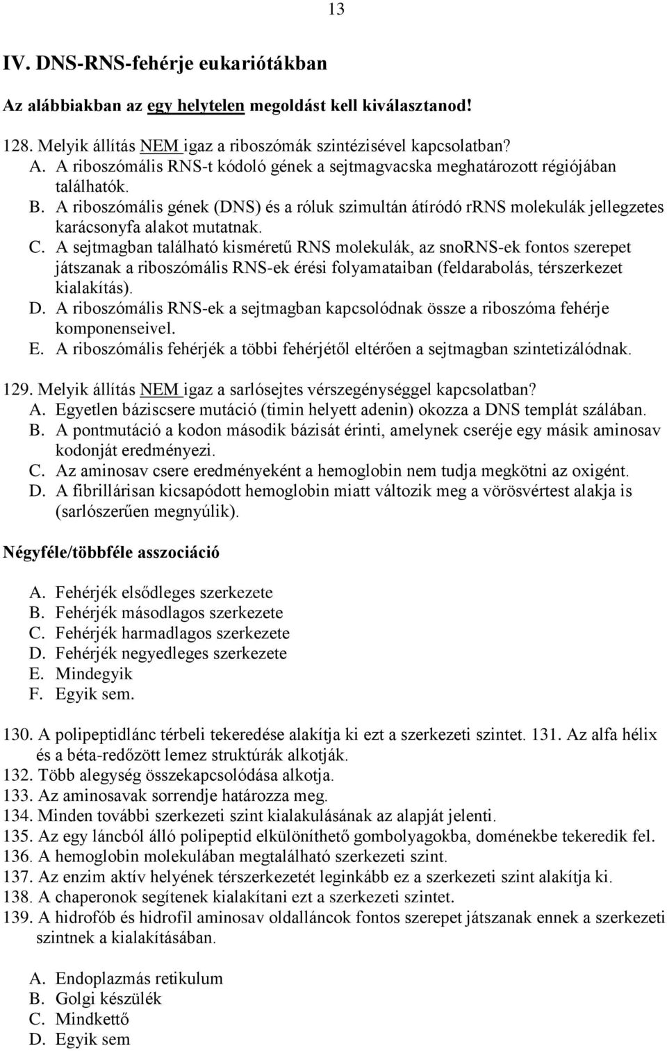 A sejtmagban található kisméretű RNS molekulák, az snorns-ek fontos szerepet játszanak a riboszómális RNS-ek érési folyamataiban (feldarabolás, térszerkezet kialakítás). D.