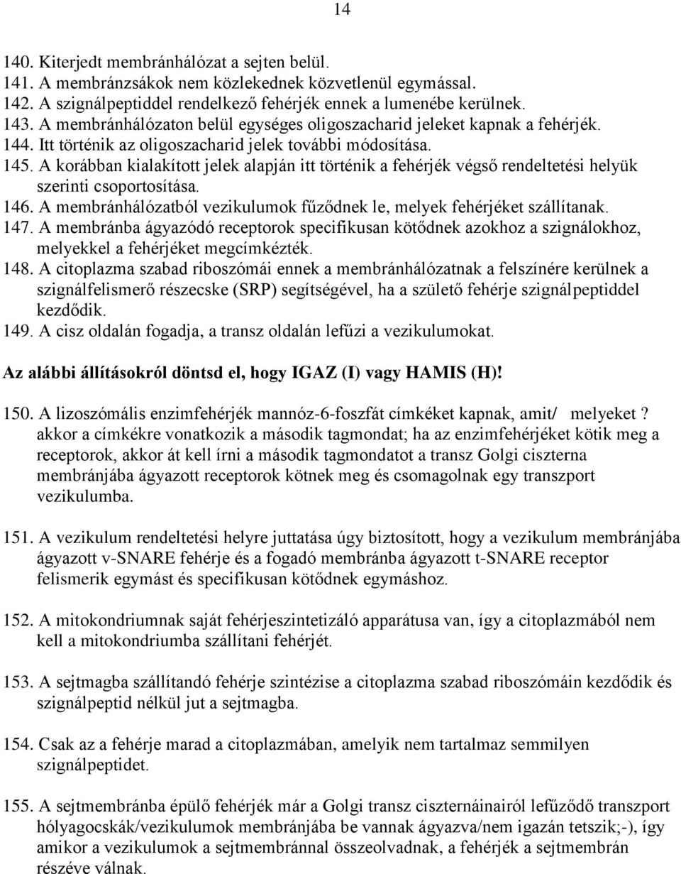 A korábban kialakított jelek alapján itt történik a fehérjék végső rendeltetési helyük szerinti csoportosítása. 146. A membránhálózatból vezikulumok fűződnek le, melyek fehérjéket szállítanak. 147.