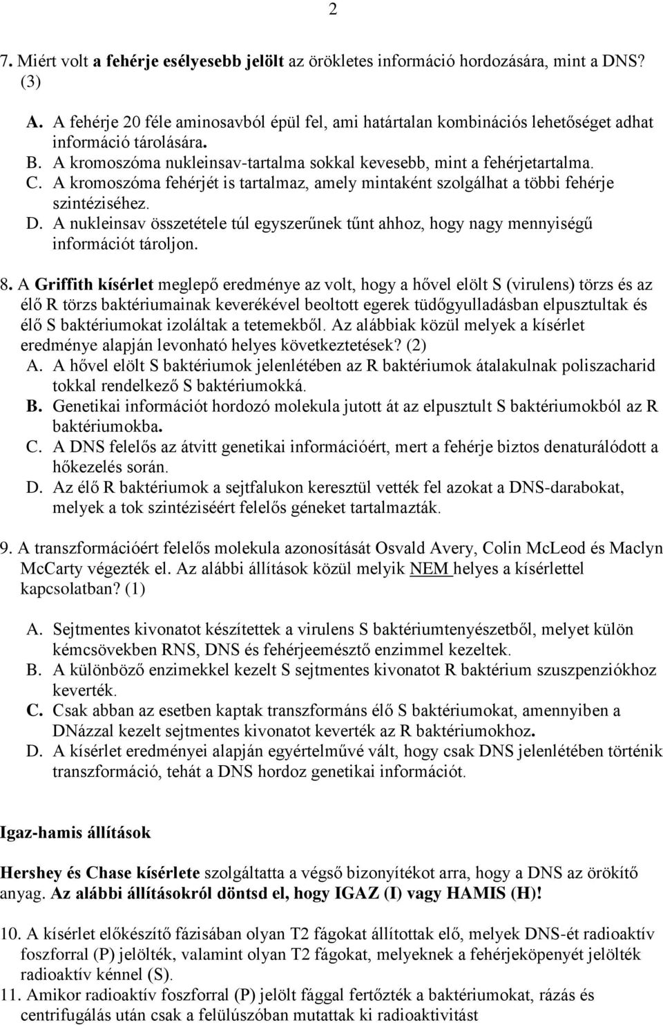 A kromoszóma fehérjét is tartalmaz, amely mintaként szolgálhat a többi fehérje szintéziséhez. D. A nukleinsav összetétele túl egyszerűnek tűnt ahhoz, hogy nagy mennyiségű információt tároljon. 8.