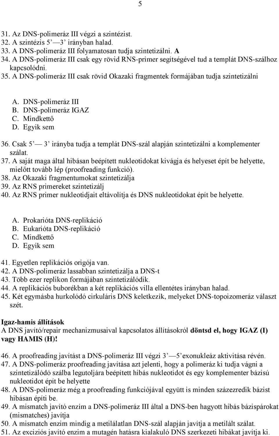 DNS-polimeráz III B. DNS-polimeráz IGAZ 36. Csak 5 3 irányba tudja a templát DNS-szál alapján szintetizálni a komplementer szálat. 37.