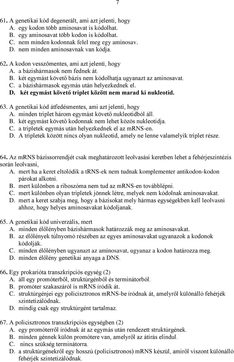 a bázishármasok egymás után helyezkednek el. D. két egymást követő triplet között nem marad ki nukleotid. 63. A genetikai kód átfedésmentes, ami azt jelenti, hogy A.