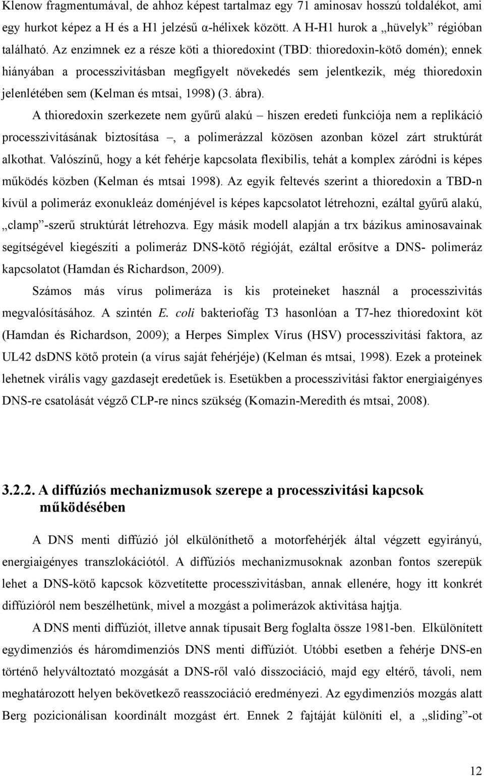 1998) (3. ábra). A thioredoxin szerkezete nem gyűrű alakú hiszen eredeti funkciója nem a replikáció processzivitásának biztosítása, a polimerázzal közösen azonban közel zárt struktúrát alkothat.