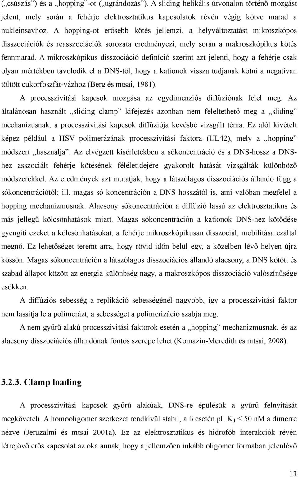 A mikroszkópikus disszociáció definíció szerint azt jelenti, hogy a fehérje csak olyan mértékben távolodik el a DNS-től, hogy a kationok vissza tudjanak kötni a negatívan töltött cukorfoszfát-vázhoz