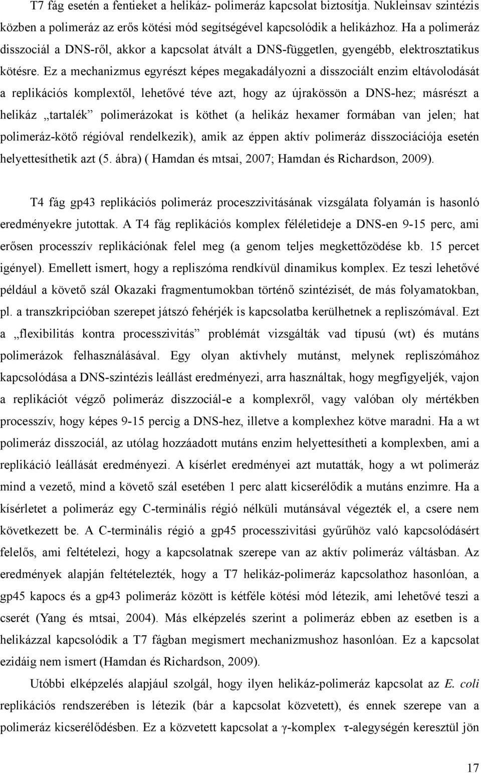 Ez a mechanizmus egyrészt képes megakadályozni a disszociált enzim eltávolodását a replikációs komplextől, lehetővé téve azt, hogy az újrakössön a DNS-hez; másrészt a helikáz tartalék polimerázokat