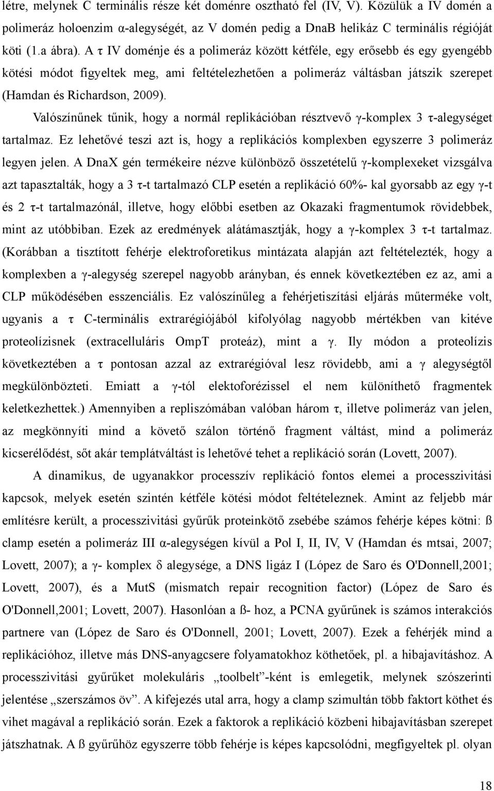 Valószínűnek tűnik, hogy a normál replikációban résztvevő γ-komplex 3 τ-alegységet tartalmaz. Ez lehetővé teszi azt is, hogy a replikációs komplexben egyszerre 3 polimeráz legyen jelen.